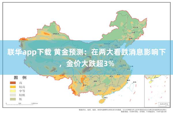 联华app下载 黄金预测：在两大看跌消息影响下，金价大跌超3%